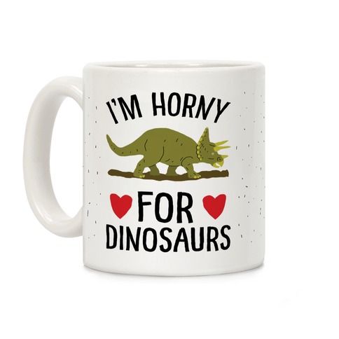 I'm Horny For Dinosaurs Coffee Mug
