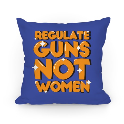 Regulate Guns, Not Women Pillow