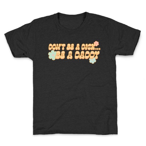 Don't Be a Dick... Be a Daddy Kids T-Shirt