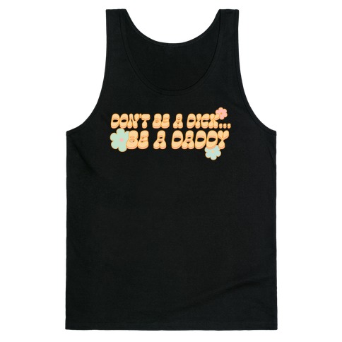 Don't Be a Dick... Be a Daddy Tank Top