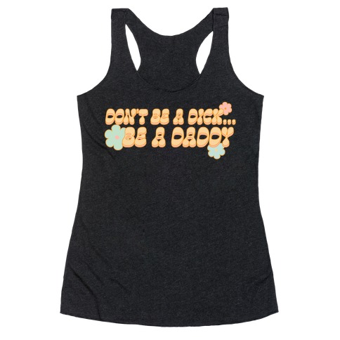 Don't Be a Dick... Be a Daddy Racerback Tank Top