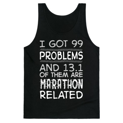 I Got 99 Problems And 13.1 Are Marathon Related Tank Top