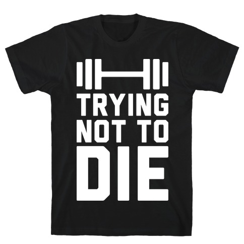 Trying Not To Die T-Shirt