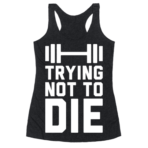 Trying Not To Die Racerback Tank | LookHUMAN