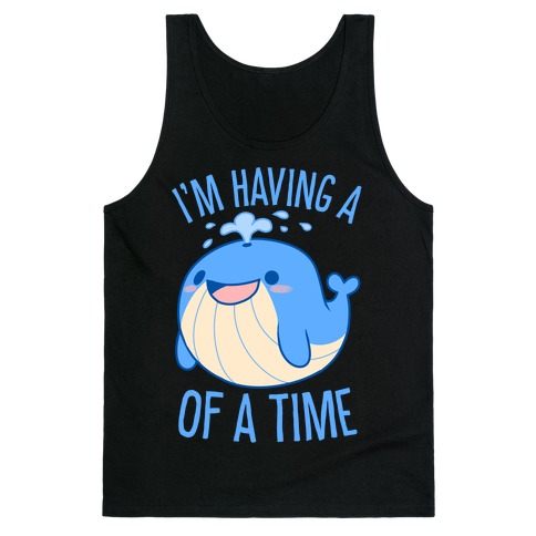 I'm Having A WHALE Of A Time Tank Top