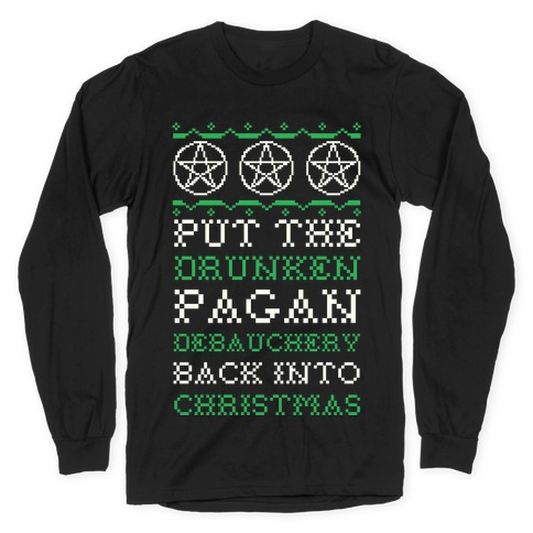 Put the Drunken Pagan Debauchery Back into Christmas Long Sleeve T-Shirt