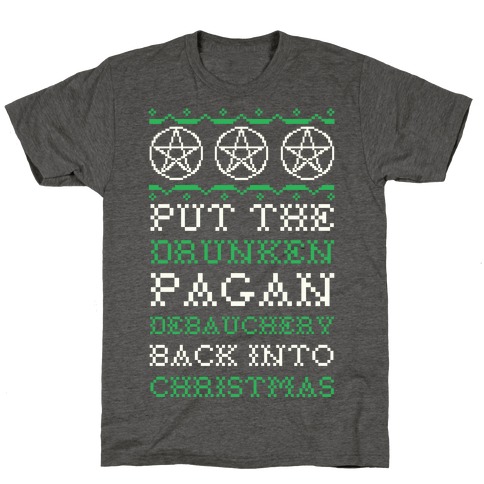 Put the Drunken Pagan Debauchery Back into Christmas T-Shirt