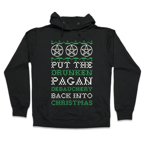 Put the Drunken Pagan Debauchery Back into Christmas Hooded Sweatshirt