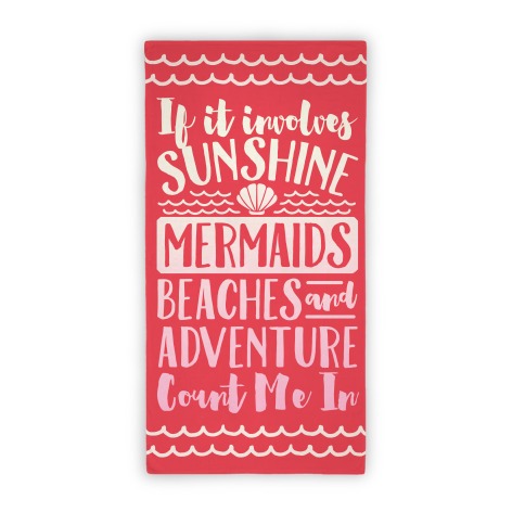 If It Involves Sunshine, Mermaids, Beaches and Adventure Count Me In Beach Towel Beach Towel