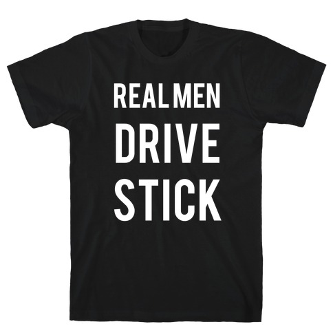 Real Men Drive Stick  T-Shirt