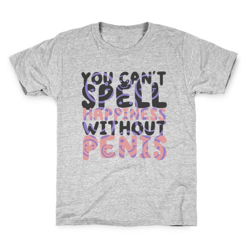 You Can't Spell Happiness Without Penis Kids T-Shirt