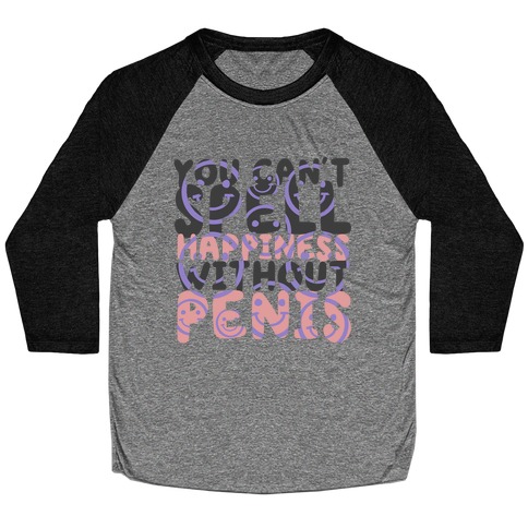 You Can't Spell Happiness Without Penis Baseball Tee
