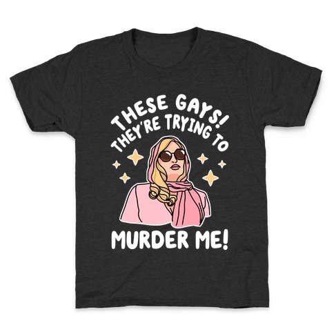 These Gays! They're Trying to Murder Me! Kids T-Shirt