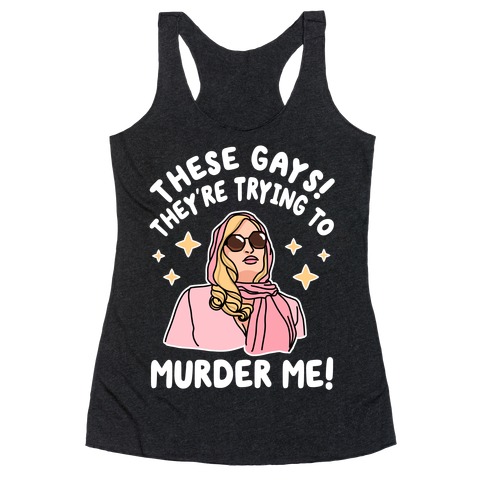 These Gays! They're Trying to Murder Me! Racerback Tank Top