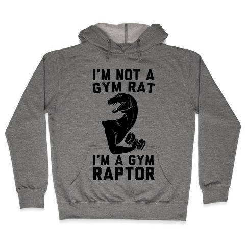 I'm Not a Gym Rat, I'm a Gym Raptor Hooded Sweatshirt