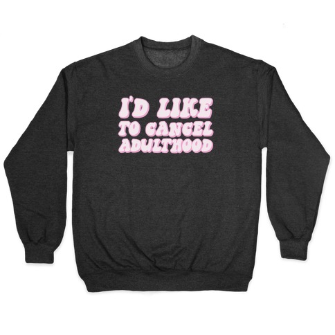 I'd Like To Cancel Adulthood Pullover