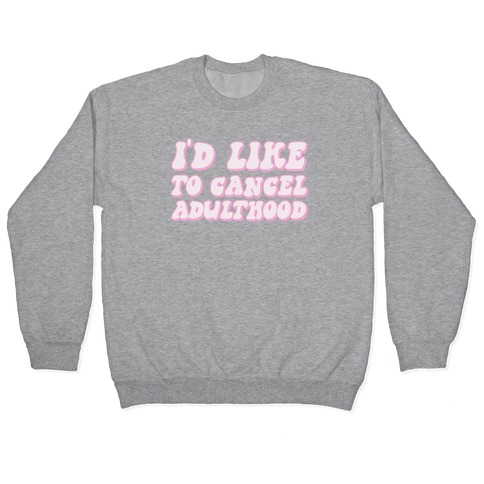 I'd Like To Cancel Adulthood Pullover