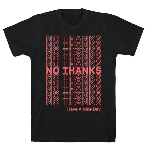 No Thanks Have a Nice Day Parody T-Shirt