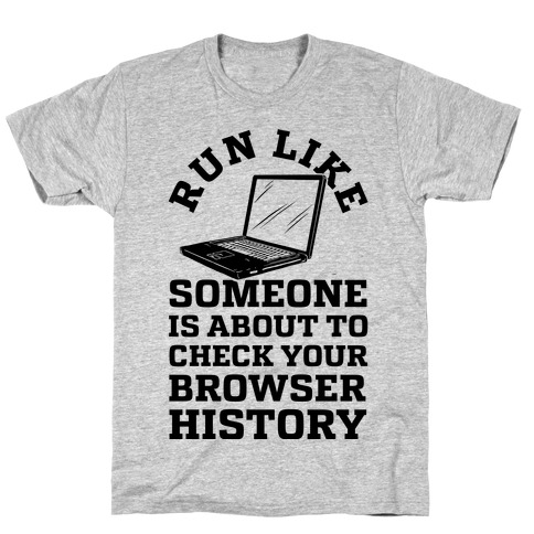 Run Like Someone Is About To Check Your Browser History T-Shirt