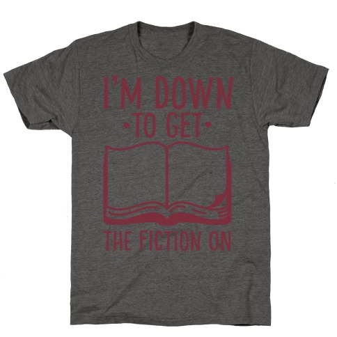 I'm Down to Get the Fiction on T-Shirt