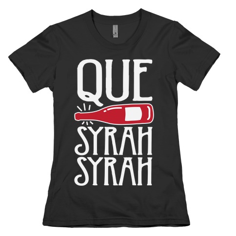Que Syrah Syrah Womens T-Shirt