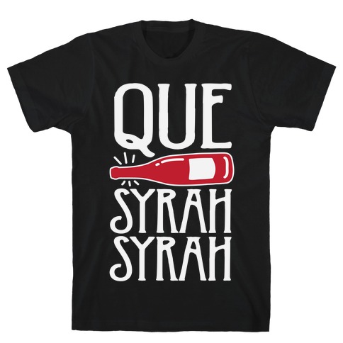 Que Syrah Syrah T-Shirt