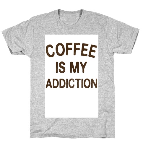 Coffee is my Addiction T-Shirt