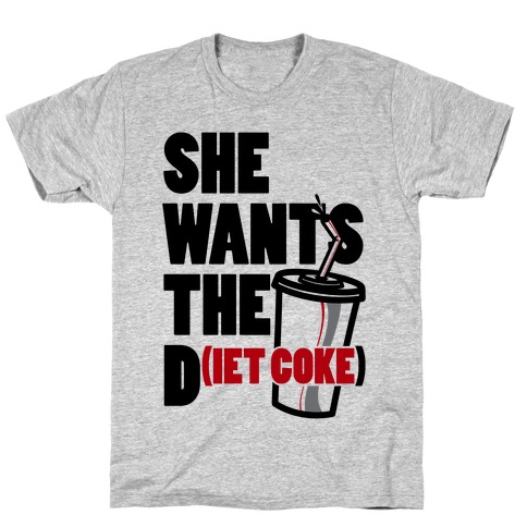 She Wants The D(iet Coke) T-Shirt