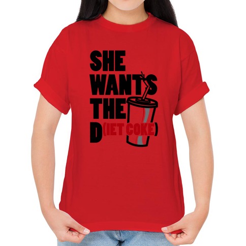 She Wants the D Shirt