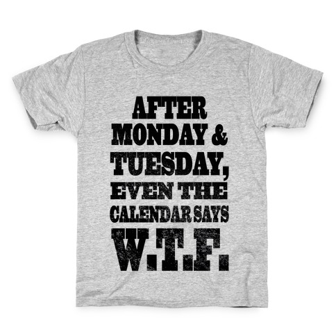 After Monday and Tuesday Even the Calendar says W.T.F. (Juniors) Kids T-Shirt