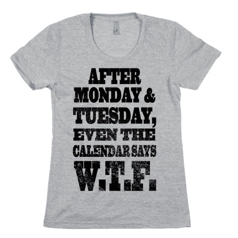 After Monday and Tuesday Even the Calendar says W.T.F. (Juniors) Womens T-Shirt
