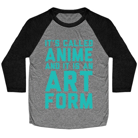 It's Called Anime And It Is An Art Form Baseball Tee