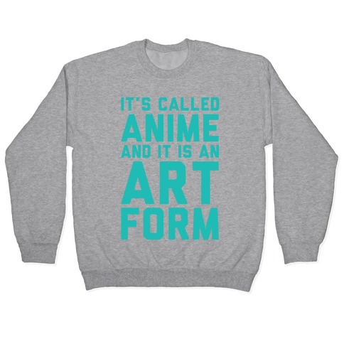 It's Called Anime And It Is An Art Form Pullover