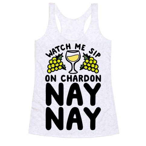 Watch Me Sip On Chardonnay Nay Racerback Tank Top