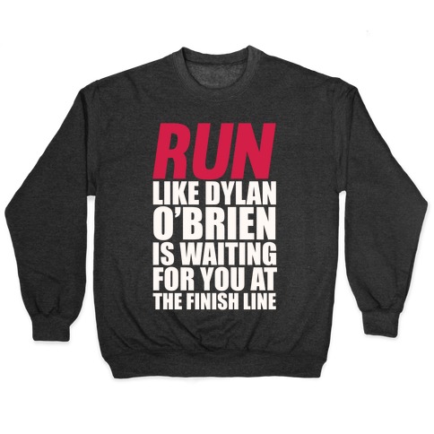 Run Like Dylan O Brien Is Waiting For You At The Finish Line Pullovers Lookhuman
