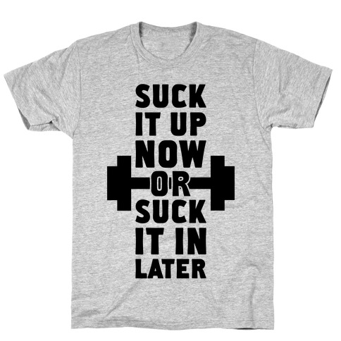 Suck It Up Now Or Suck It In Later T-Shirt