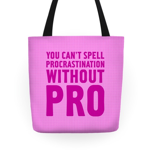 You Can't Spell Procrastination Without PRO Tote