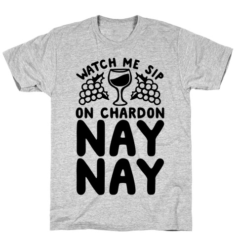 Watch Me Sip On Chardonnay Nay T-Shirt