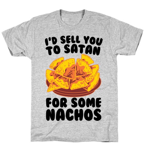 I'd Sell You to Satan for Some Nachos T-Shirt