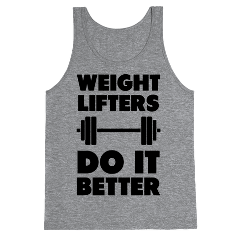 Weight Lifters Do It Better - Tank Tops - HUMAN