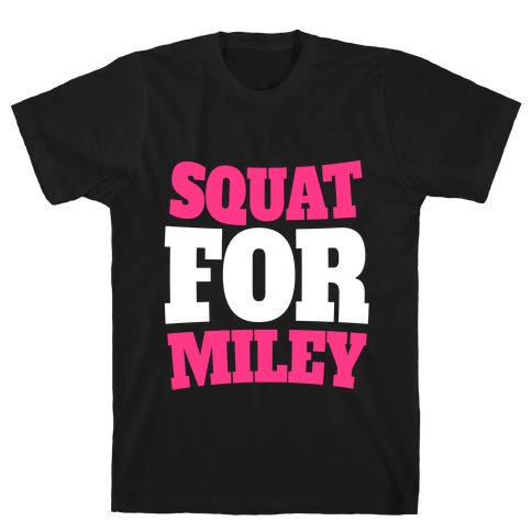 Squat For Miley T-Shirt