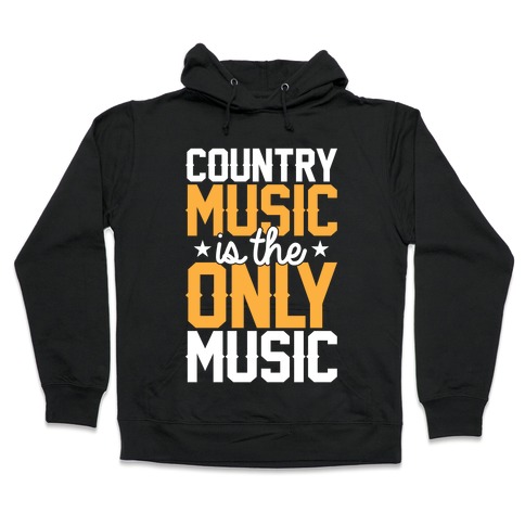 Country Music Is The Only Music Hooded Sweatshirt