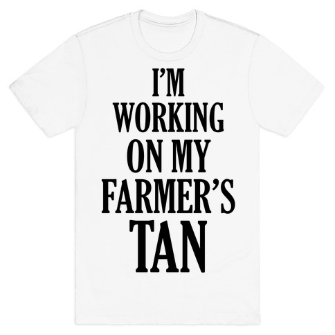 I'm Working On My Farmer's Tan T-Shirt
