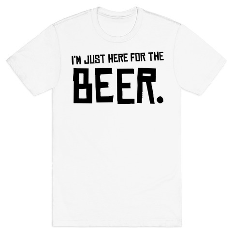 just here for the beer shirt