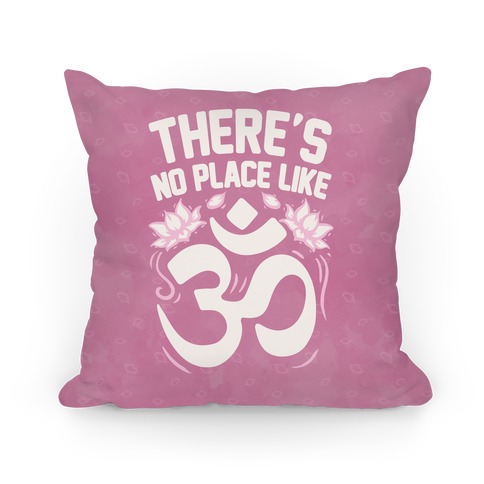 There's No Place Like OM Pillow