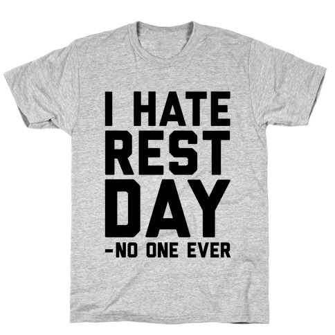 I Hate Rest Day - No One Ever T-Shirt