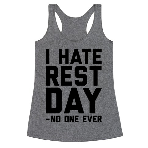 I Hate Rest Day - No One Ever Racerback Tank Top