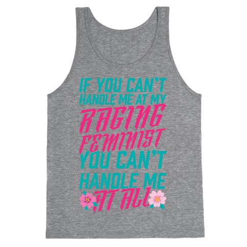 If You Can't Handle Me At My Raging Feminist You Can't Handle Me At All Tank Top
