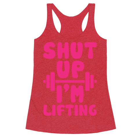 Shut Up I'm Lifting - Racerback Tank Tops - HUMAN