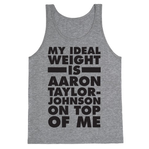 My Ideal Weight Is Aaron Taylor-Johnson On Top Of Me Tank Top